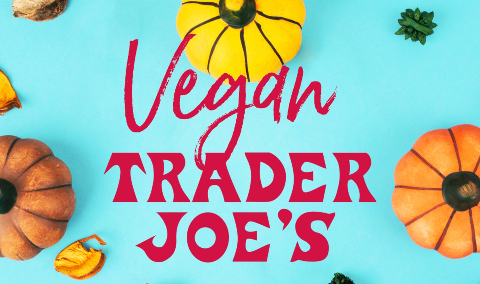 Everything You Need From Trader Joe’s for Your Perfect Vegan Thanksgiving Feast