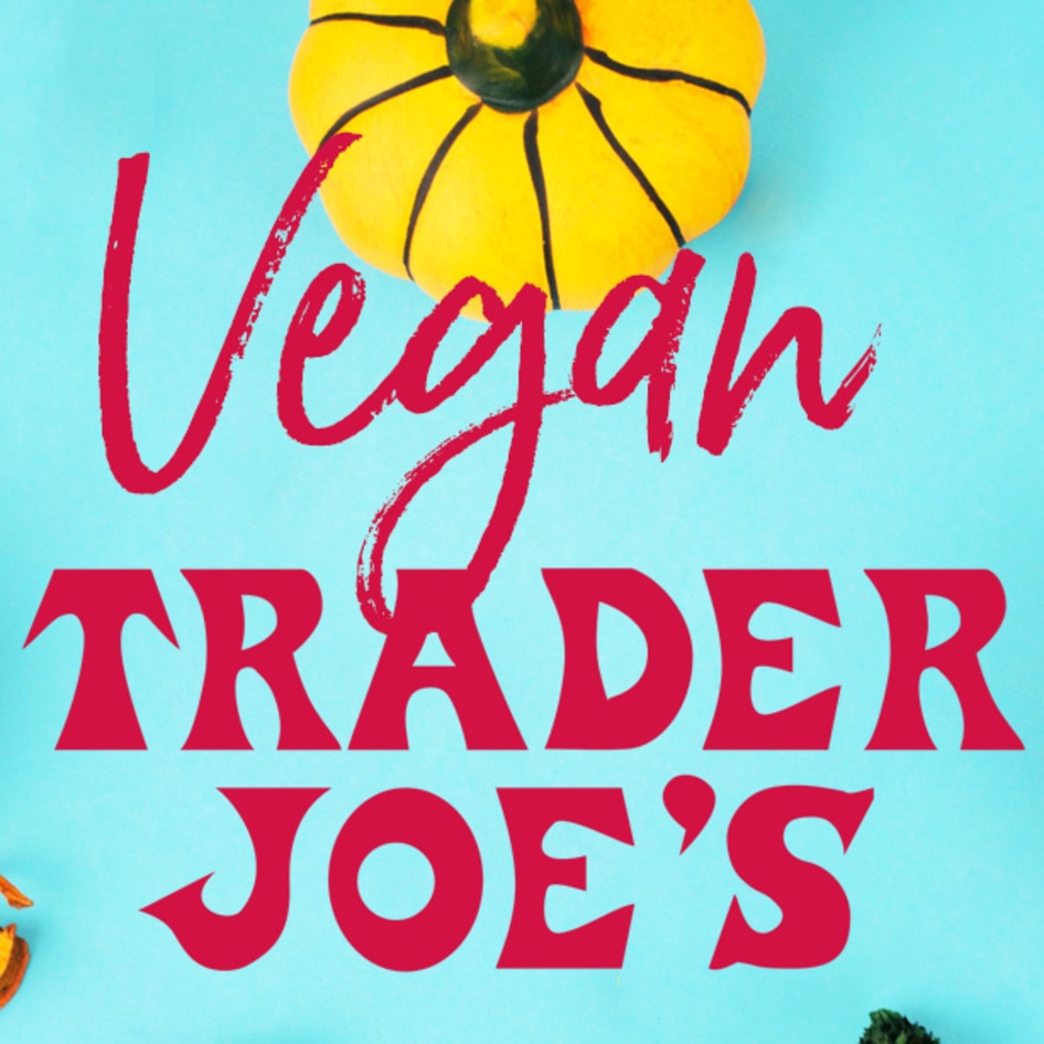 Everything You Need From Trader Joe’s for Your Perfect Vegan Thanksgiving Feast