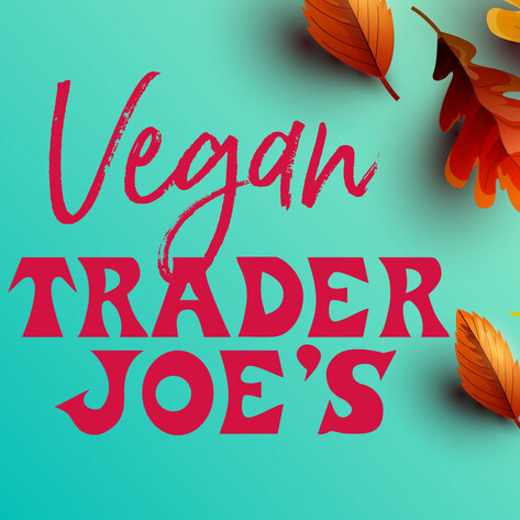 10 Secretly Vegan Foods You Can Find at Trader Joe’s This Fall&nbsp;