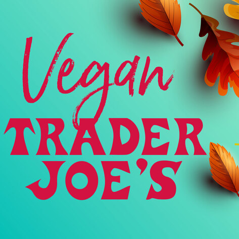 10 Secretly Vegan Foods You Can Find at Trader Joe’s This Fall 