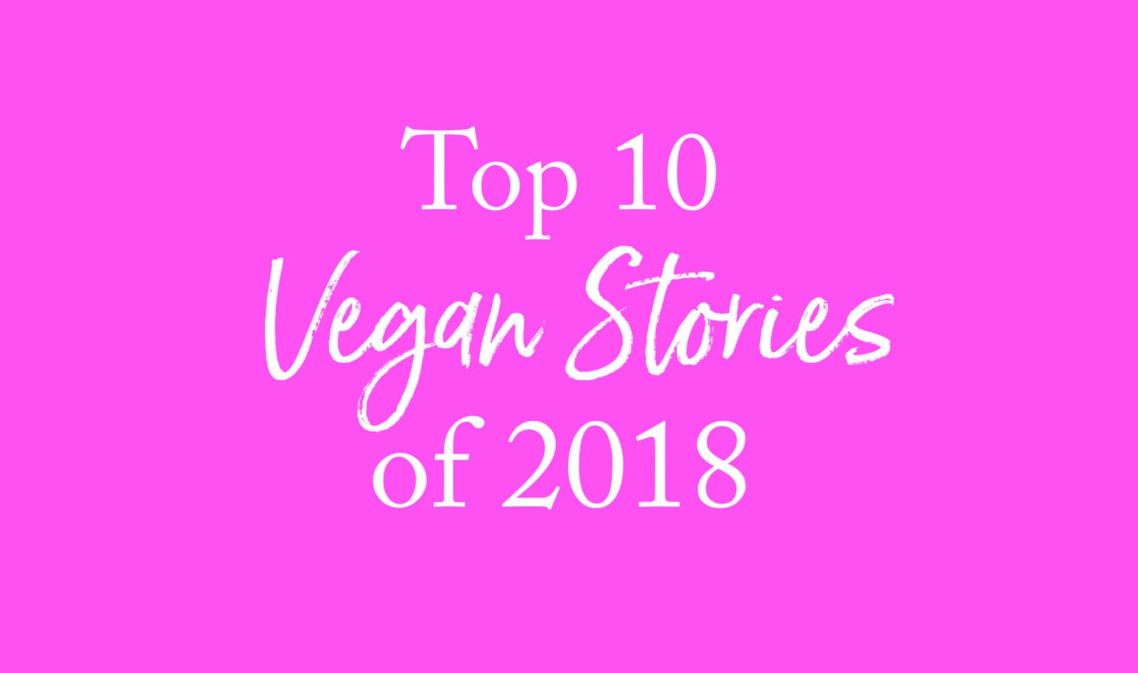 Top 10 Vegan Stories of 2018