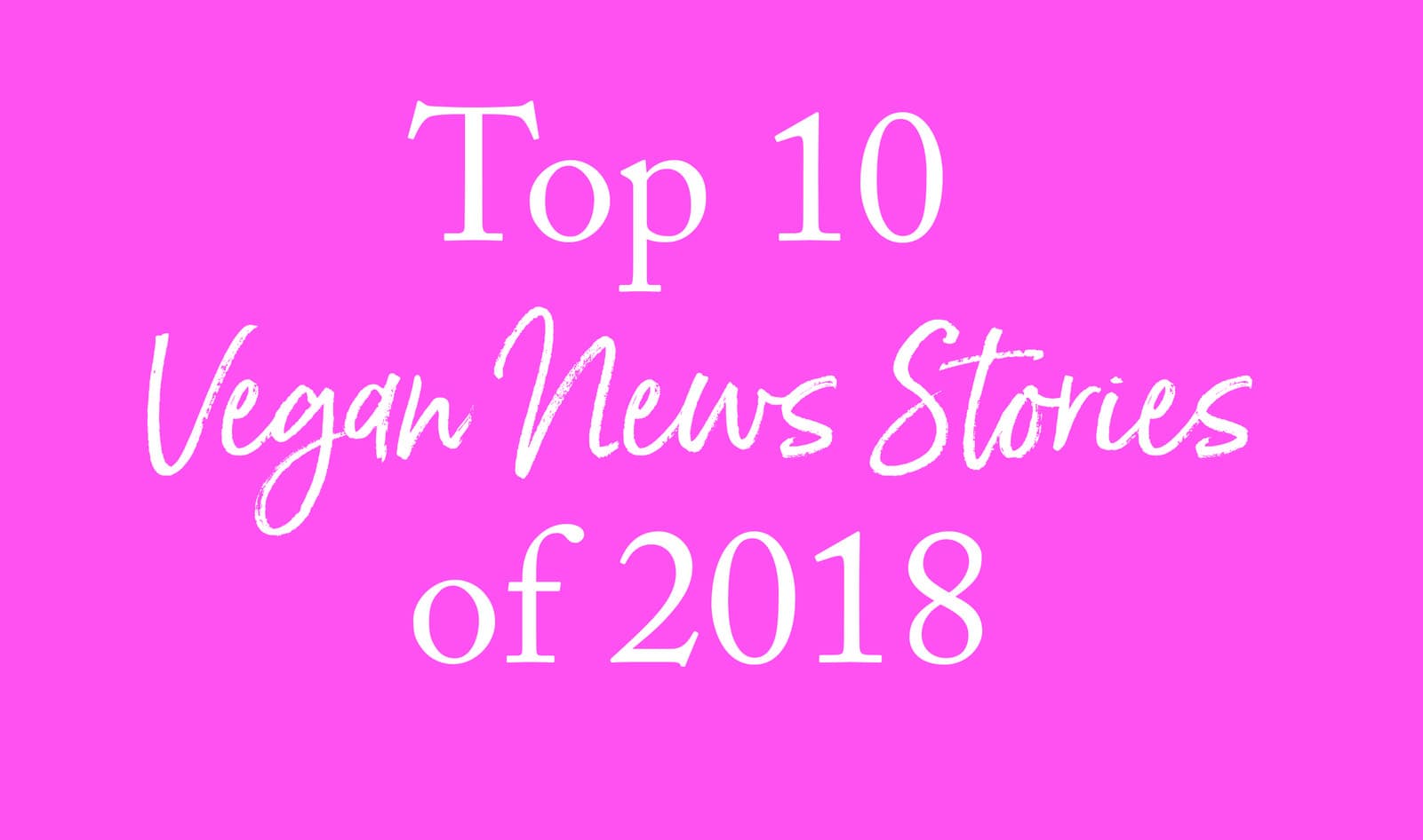 Top 10 Vegan News Stories of 2018