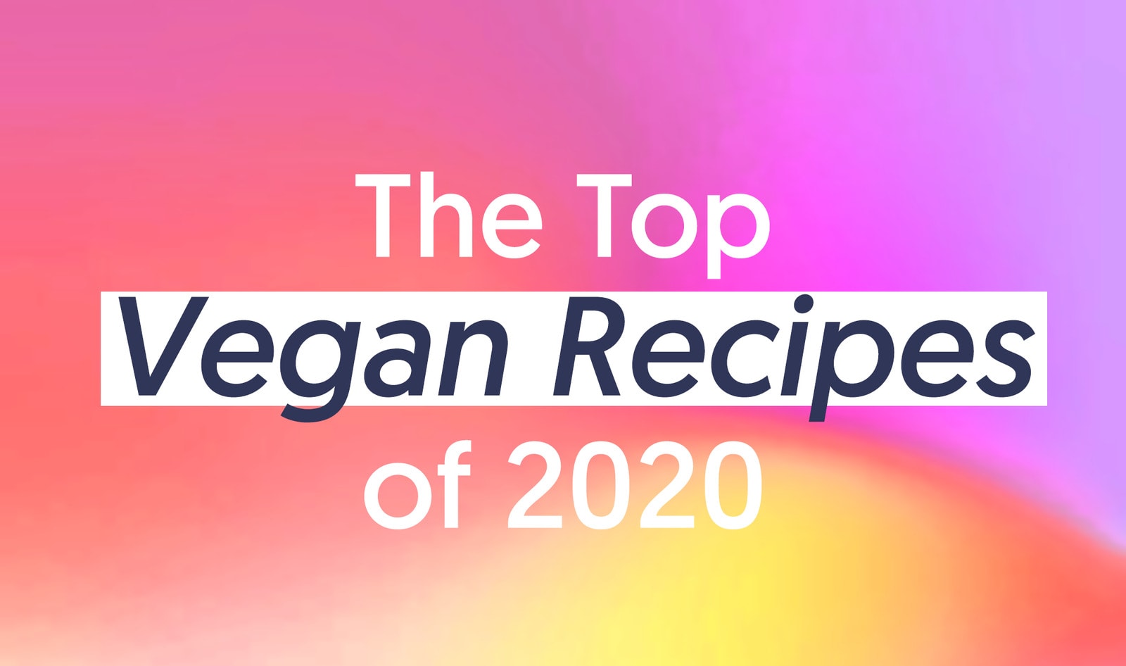 The Top 20 Vegan Recipes of 2020