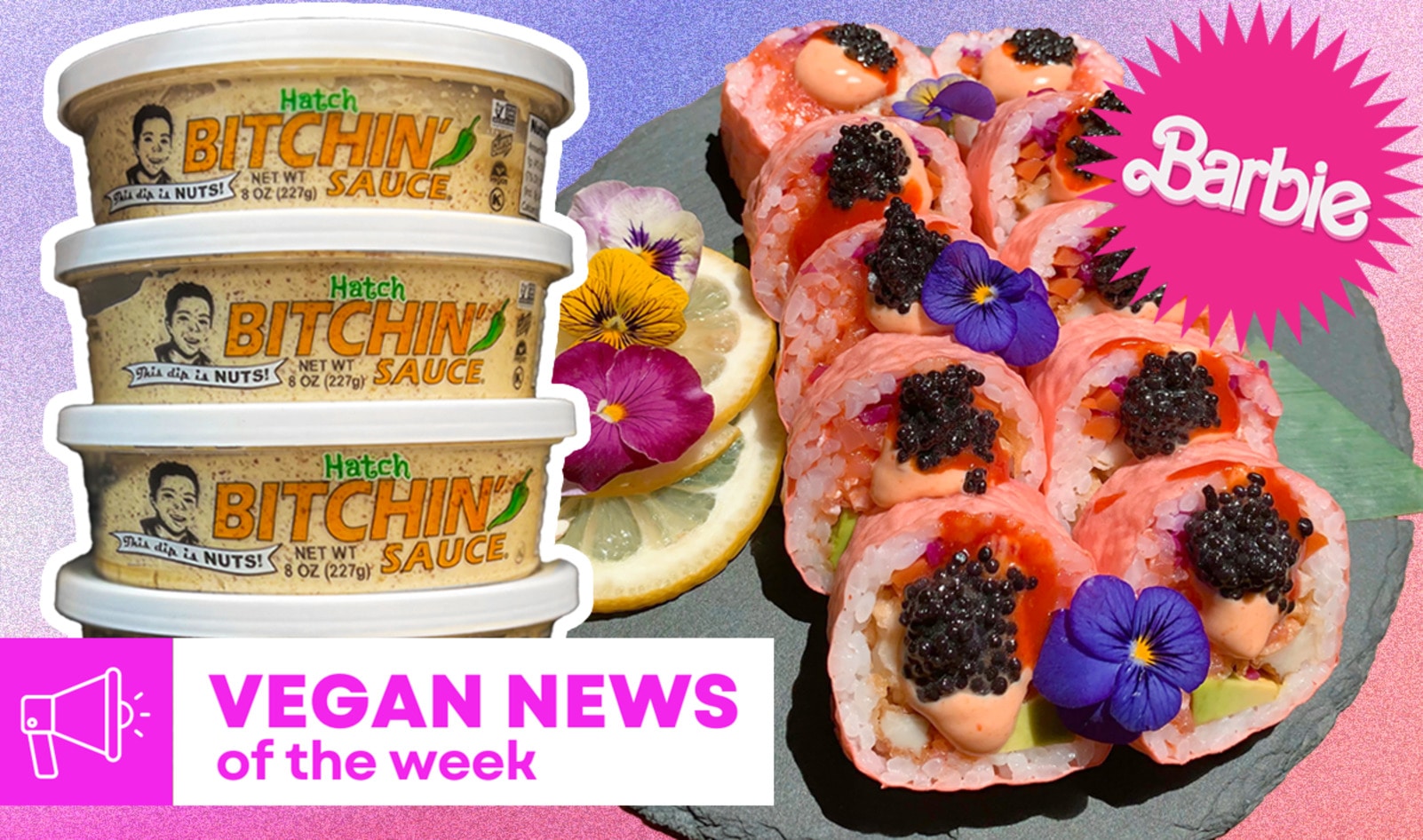 Vegan Food News of the Week: Barbie Sushi Rolls, Hatch Chile Bitchin' Sauce, and More