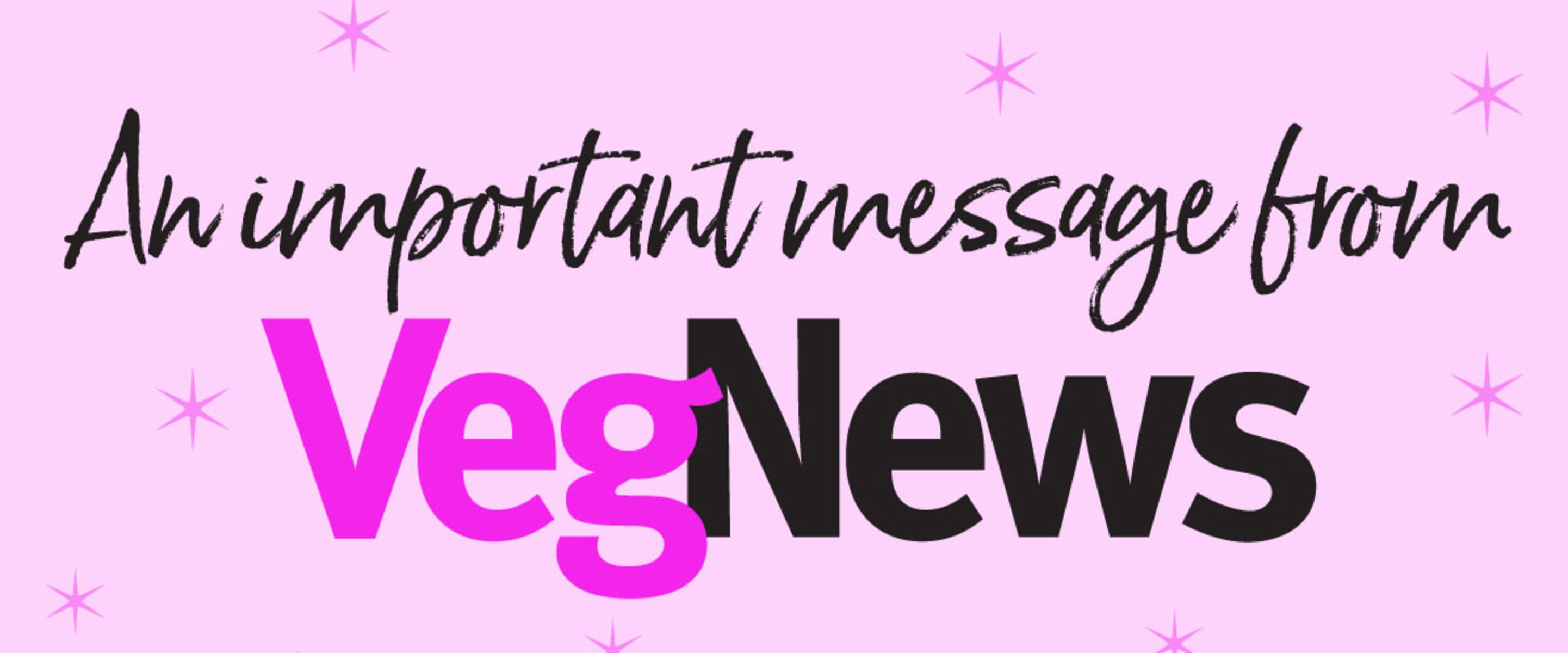 Please Read: A Letter From VegNews